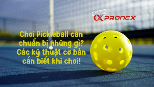 Chơi Pickleball Cần Chuẩn Bị Những Gì? Các Kỹ Thuật Cơ Bản Cần Biết Khi Chơi!